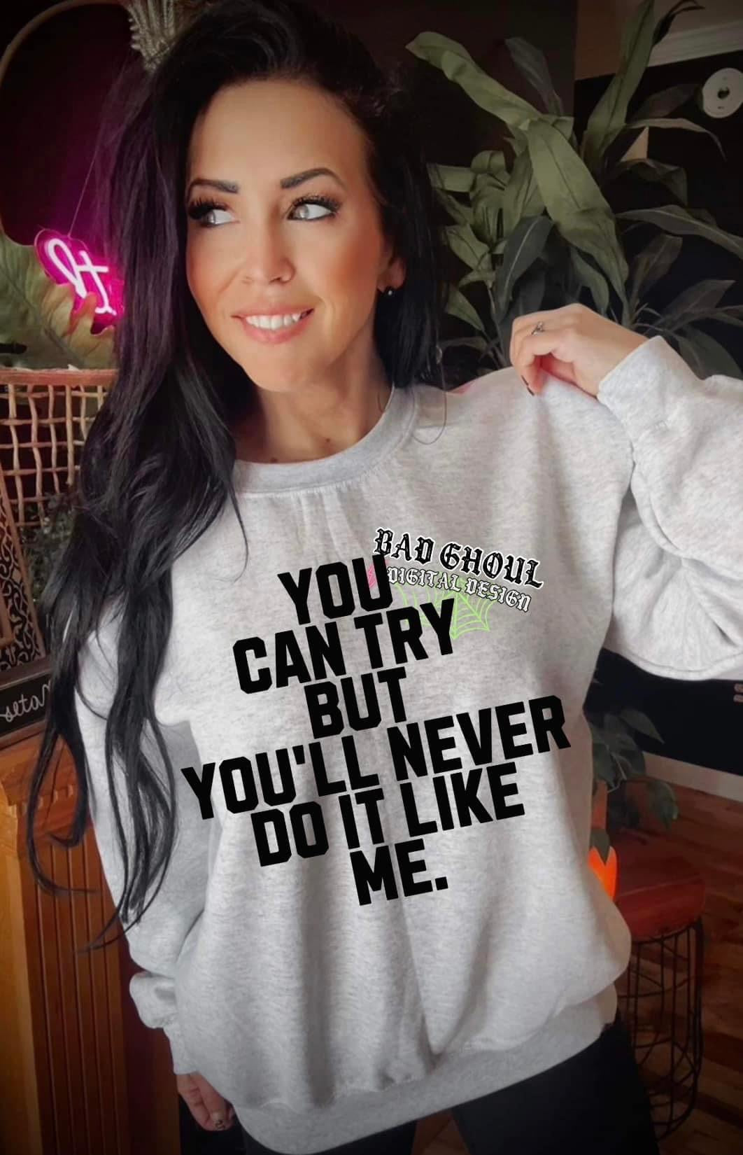 You Can Try But You’ll Never Do it like me Ash Sweatshirt Pullover