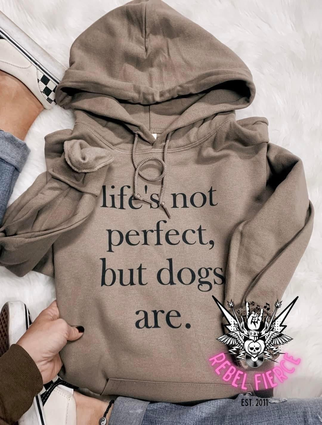 Life Is Not Perfect But Dogs Are Sweatshirt Hoodie