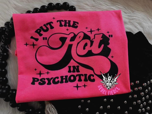 I put the HOT in Psychotic Tee